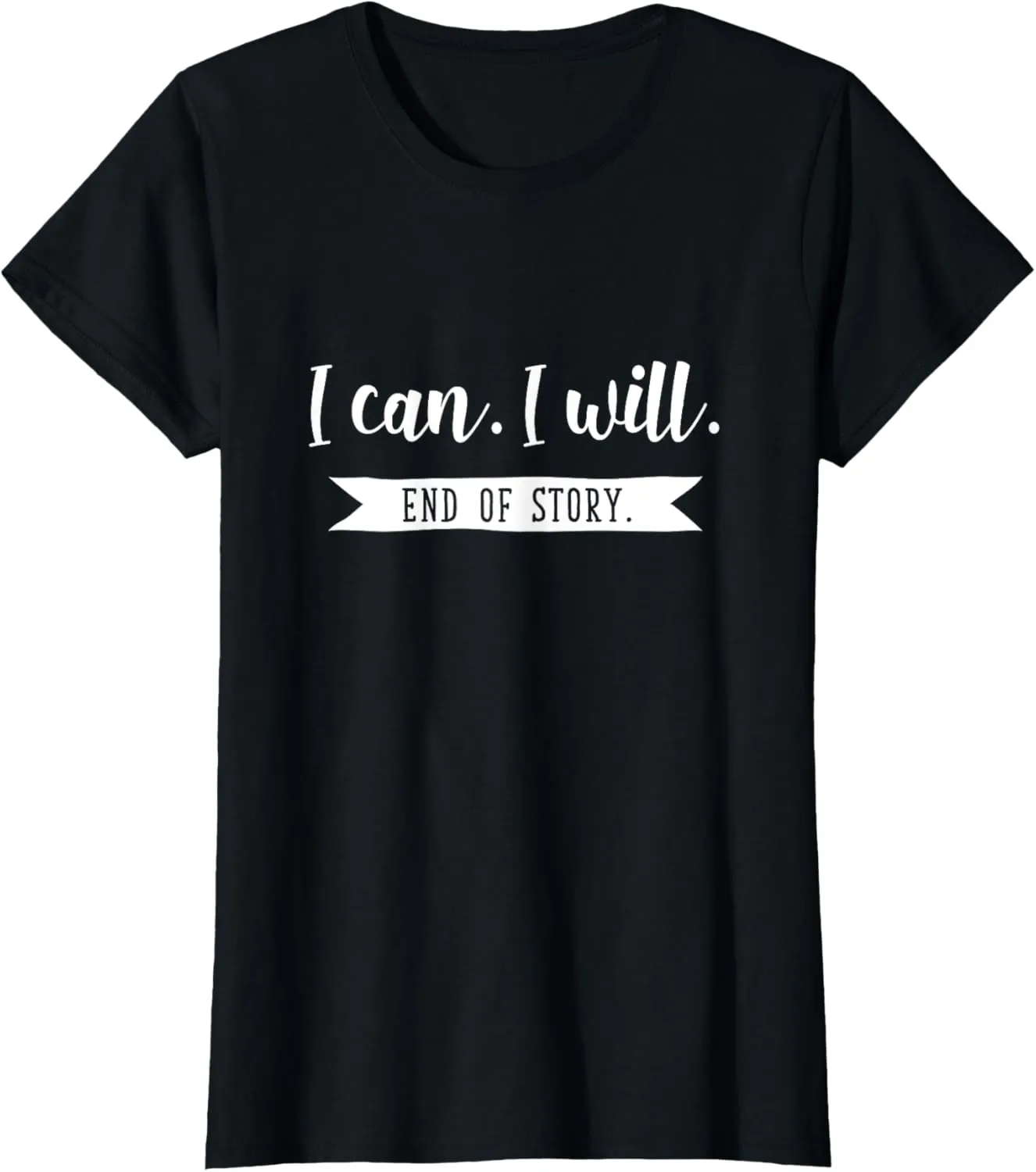 I can I will End Story Inspirational Quotes T-Shirt