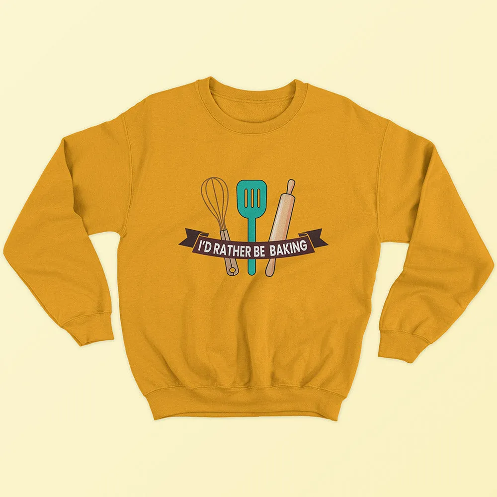 I'd Rather Be Baking Sweatshirt